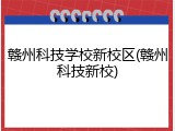 赣州科技学校新校区(赣州科技新校)