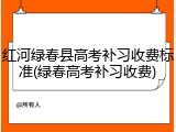 红河绿春县高考补习收费标准(绿春高考补习收费)