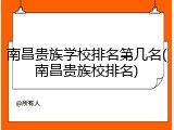 南昌贵族学校排名第几名(南昌贵族校排名)