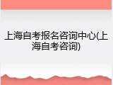 上海自考报名咨询中心(上海自考咨询)