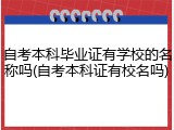 自考本科毕业证有学校的名称吗(自考本科证有校名吗)