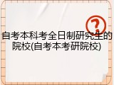 自考本科考全日制研究生的院校(自考本考研院校)