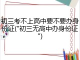 初三考不上高中要不要办身份证("初三无高中办身份证")
