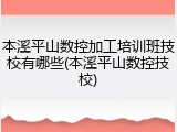 本溪平山数控加工培训班技校有哪些(本溪平山数控技校)