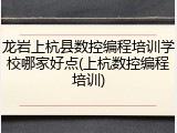 龙岩上杭县数控编程培训学校哪家好点(上杭数控编程培训)