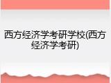 西方经济学考研学校(西方经济学考研)