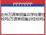 达州万源单招集训学校要住校吗(万源单招集训住校吗)