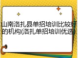 山南洛扎县单招培训比较好的机构(洛扎单招培训优选)