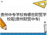 贵州中专学校有哪些财贸学校呢(贵州财贸中专)