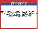 女子找技师做产后护理感觉不对(产后护理不适)