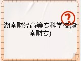 湖南财经高等专科学校(湖南财专)