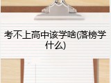 考不上高中该学啥(落榜学什么)