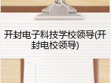 开封电子科技学校领导(开封电校领导)
