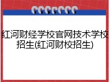 红河财经学校官网技术学校招生(红河财校招生)
