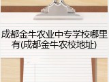 成都金牛农业中专学校哪里有(成都金牛农校地址)