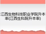 江西生物科技职业学院升本率(江西生科院升本率)