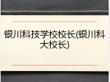 银川科技学校校长(银川科大校长)