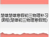 楚雄楚雄寒假初三物理补习课程(楚雄初三物理寒假班)