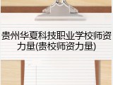 贵州华夏科技职业学校师资力量(贵校师资力量)