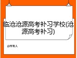 临沧沧源高考补习学校(沧源高考补习)