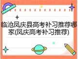 临沧凤庆县高考补习推荐哪家(凤庆高考补习推荐)