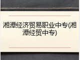 湘潭经济贸易职业中专(湘潭经贸中专)