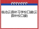临沧云县补习学校口碑(云县补校口碑)
