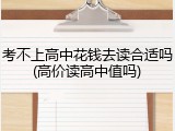 考不上高中花钱去读合适吗(高价读高中值吗)