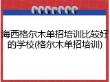 海西格尔木单招培训比较好的学校(格尔木单招培训)