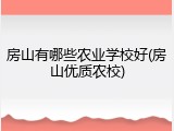 房山有哪些农业学校好(房山优质农校)