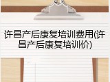 许昌产后康复培训费用(许昌产后康复培训价)