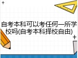 自考本科可以考任何一所学校吗(自考本科择校自由)