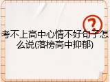 考不上高中心情不好句子怎么说(落榜高中抑郁)