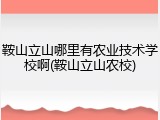 鞍山立山哪里有农业技术学校啊(鞍山立山农校)