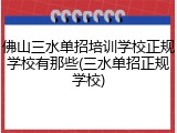 佛山三水单招培训学校正规学校有那些(三水单招正规学校)