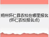 朔州怀仁县农校在哪里报名(怀仁农校报名点)