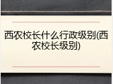 西农校长什么行政级别(西农校长级别)