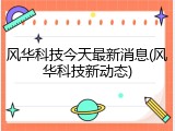 风华科技今天最新消息(风华科技新动态)