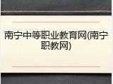 南宁中等职业教育网(南宁职教网)