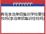 青岛李沧单招集训学校要住校吗(李沧单招集训住校吗)