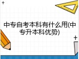 中专自考本科有什么用(中专升本科优势)