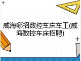 威海哪招数控车床车工(威海数控车床招聘)