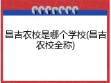 昌吉农校是哪个学校(昌吉农校全称)