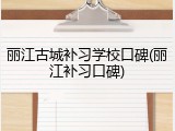 丽江古城补习学校口碑(丽江补习口碑)