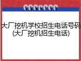 大厂挖机学校招生电话号码(大厂挖机招生电话)