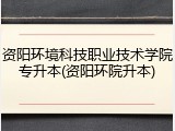 资阳环境科技职业技术学院专升本(资阳环院升本)