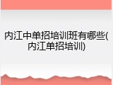 内江中单招培训班有哪些(内江单招培训)