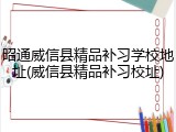昭通威信县精品补习学校地址(威信县精品补习校址)