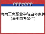 海南工商职业学院自考条件(海南自考条件)
