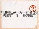 昭通绥江县一对一补习班价格(绥江一对一补习费用)